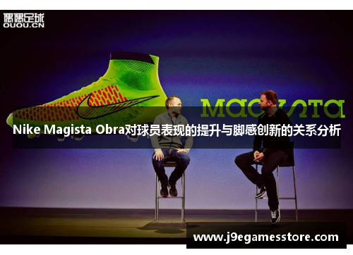Nike Magista Obra对球员表现的提升与脚感创新的关系分析